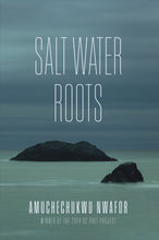 Load image into Gallery viewer, Salt Water Roots by Amuchechukwu Nwafor